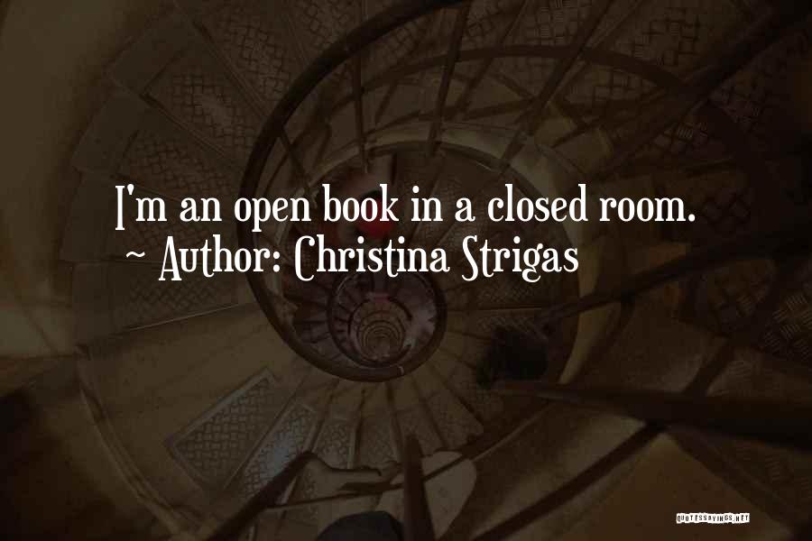 Christina Strigas Quotes: I'm An Open Book In A Closed Room.