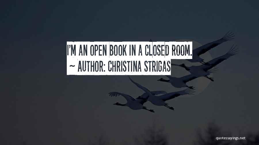 Christina Strigas Quotes: I'm An Open Book In A Closed Room.