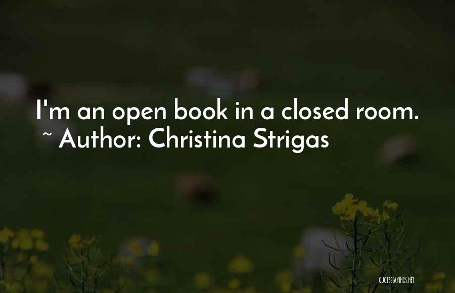 Christina Strigas Quotes: I'm An Open Book In A Closed Room.