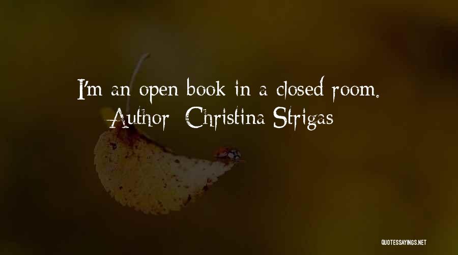 Christina Strigas Quotes: I'm An Open Book In A Closed Room.