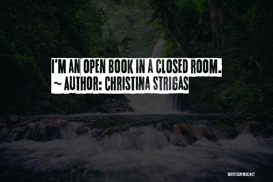 Christina Strigas Quotes: I'm An Open Book In A Closed Room.