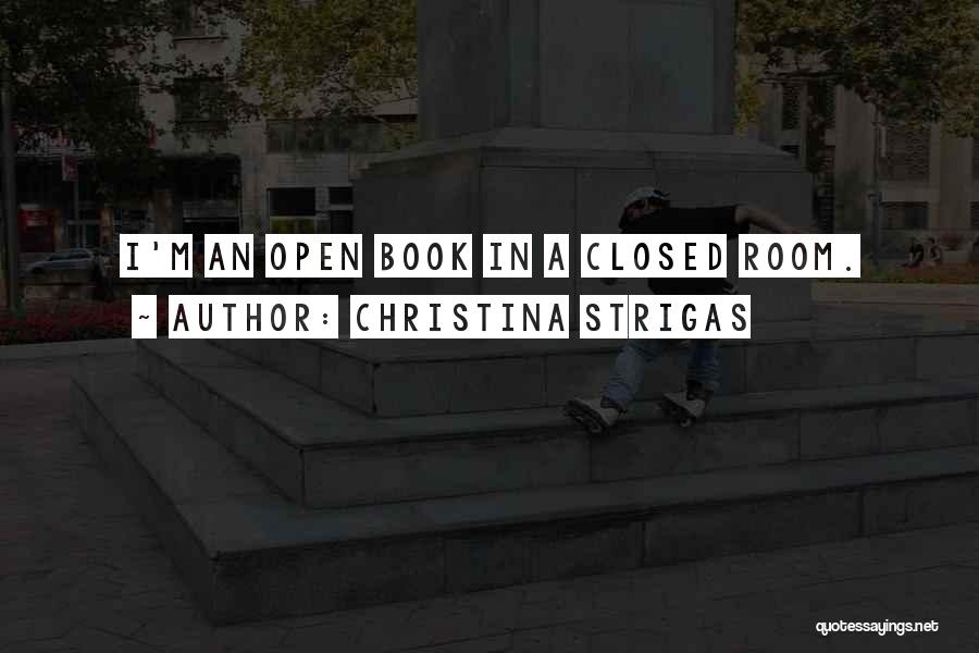 Christina Strigas Quotes: I'm An Open Book In A Closed Room.