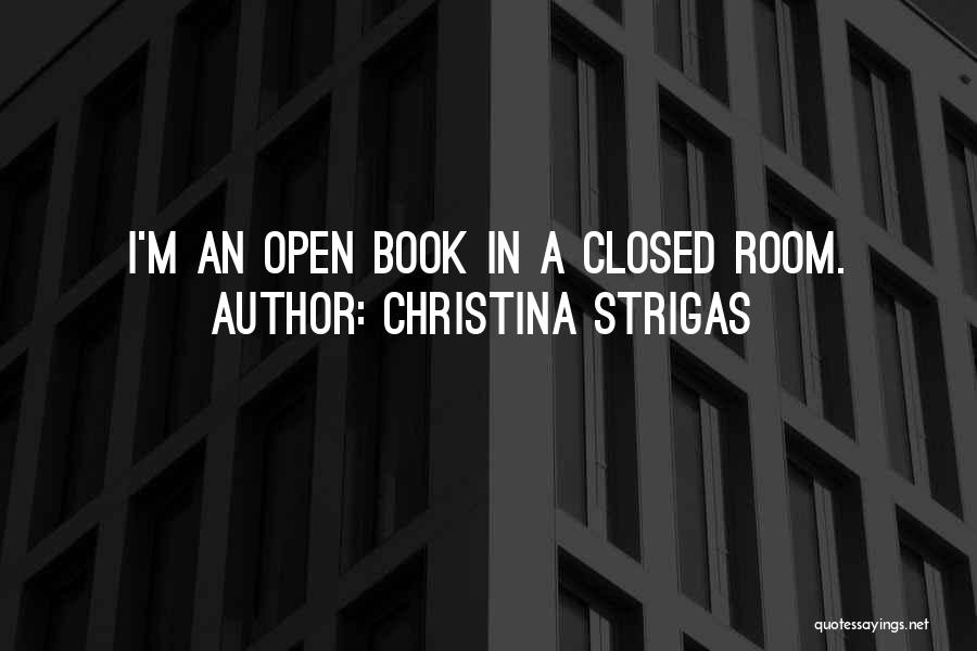 Christina Strigas Quotes: I'm An Open Book In A Closed Room.