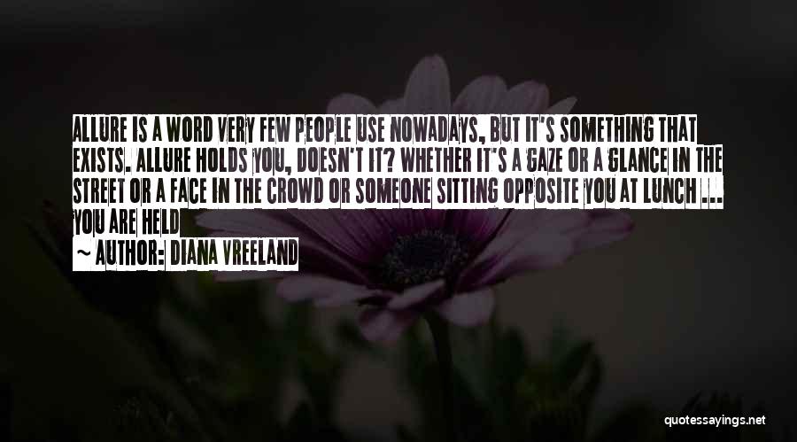 Diana Vreeland Quotes: Allure Is A Word Very Few People Use Nowadays, But It's Something That Exists. Allure Holds You, Doesn't It? Whether