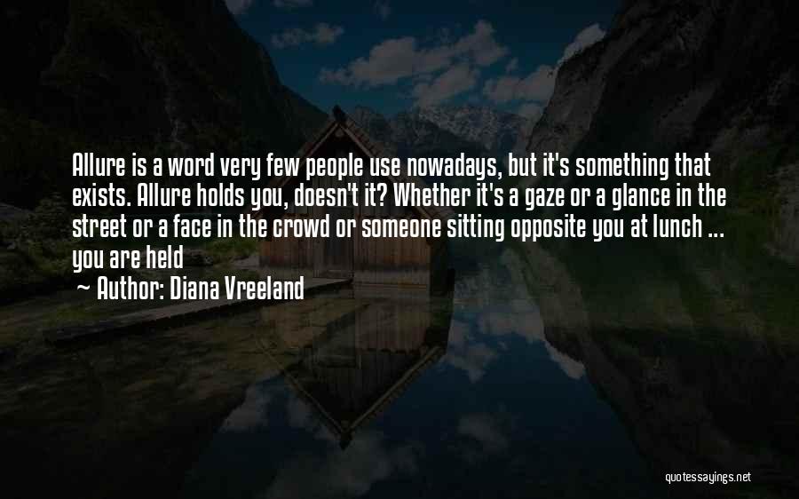 Diana Vreeland Quotes: Allure Is A Word Very Few People Use Nowadays, But It's Something That Exists. Allure Holds You, Doesn't It? Whether