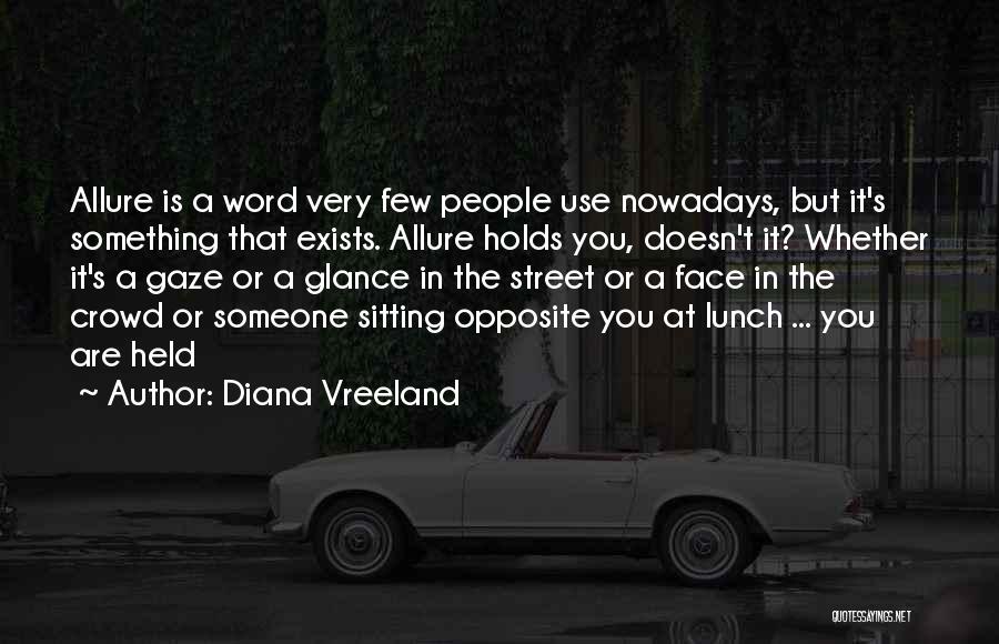 Diana Vreeland Quotes: Allure Is A Word Very Few People Use Nowadays, But It's Something That Exists. Allure Holds You, Doesn't It? Whether