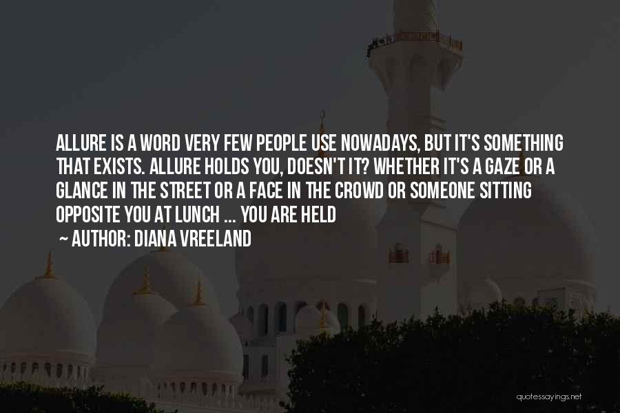 Diana Vreeland Quotes: Allure Is A Word Very Few People Use Nowadays, But It's Something That Exists. Allure Holds You, Doesn't It? Whether