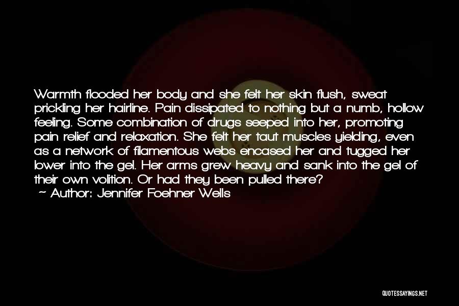Jennifer Foehner Wells Quotes: Warmth Flooded Her Body And She Felt Her Skin Flush, Sweat Prickling Her Hairline. Pain Dissipated To Nothing But A