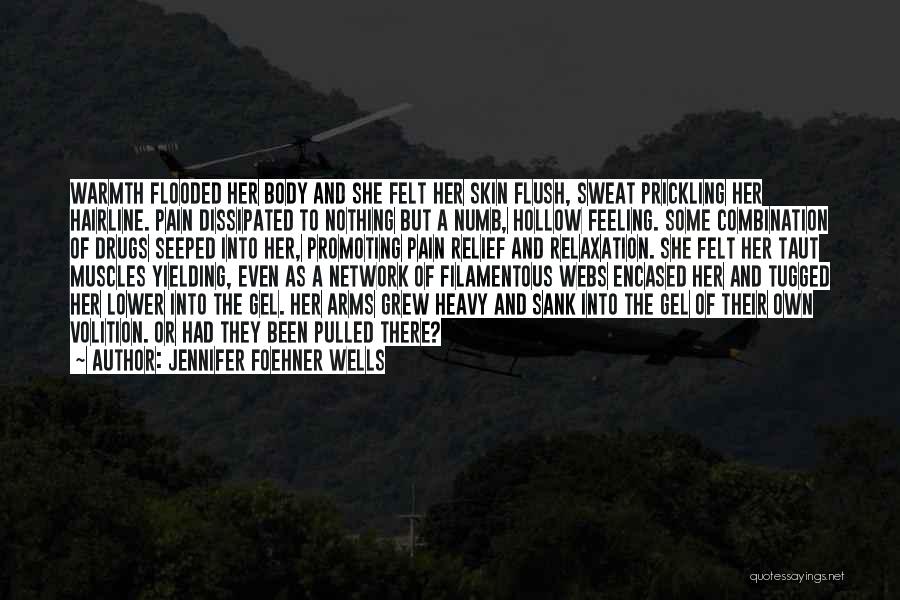 Jennifer Foehner Wells Quotes: Warmth Flooded Her Body And She Felt Her Skin Flush, Sweat Prickling Her Hairline. Pain Dissipated To Nothing But A