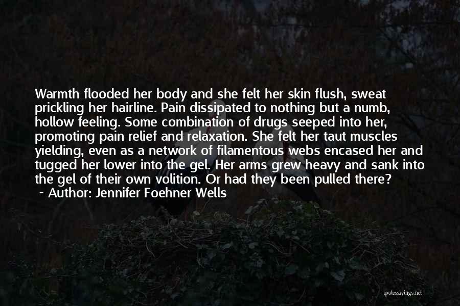 Jennifer Foehner Wells Quotes: Warmth Flooded Her Body And She Felt Her Skin Flush, Sweat Prickling Her Hairline. Pain Dissipated To Nothing But A