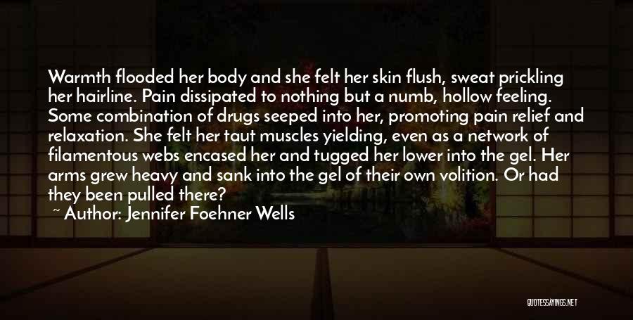 Jennifer Foehner Wells Quotes: Warmth Flooded Her Body And She Felt Her Skin Flush, Sweat Prickling Her Hairline. Pain Dissipated To Nothing But A