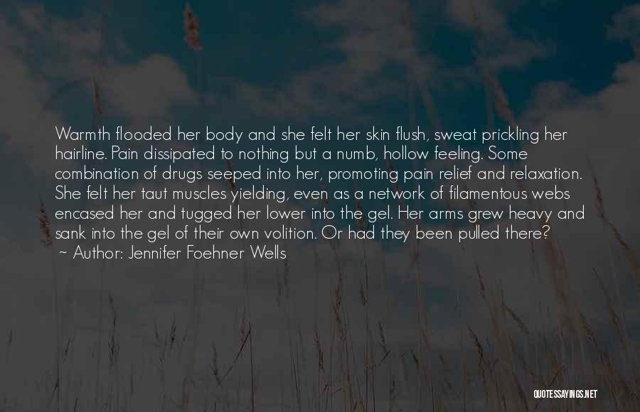 Jennifer Foehner Wells Quotes: Warmth Flooded Her Body And She Felt Her Skin Flush, Sweat Prickling Her Hairline. Pain Dissipated To Nothing But A