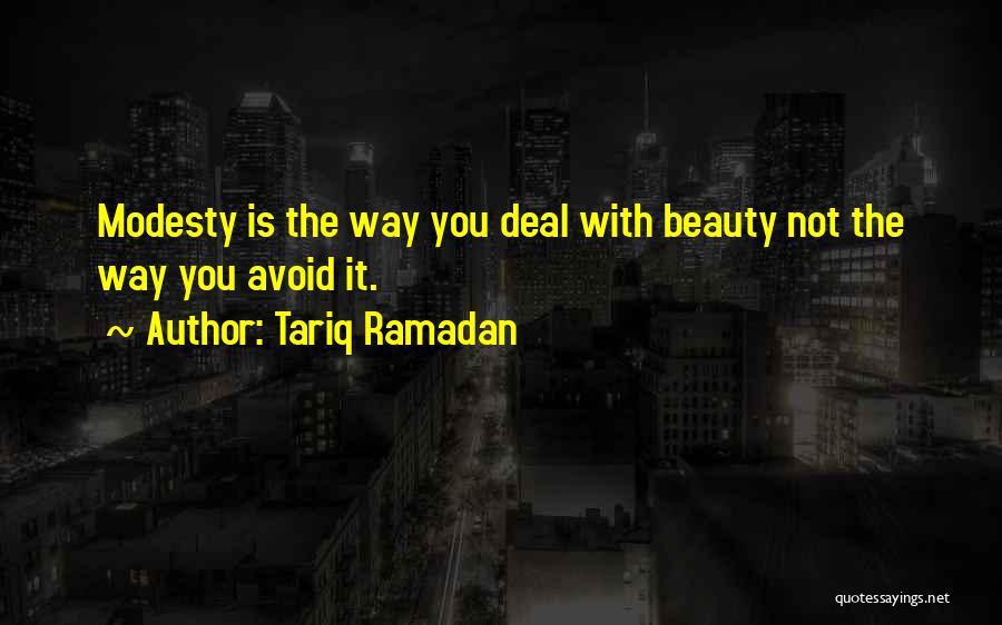 Tariq Ramadan Quotes: Modesty Is The Way You Deal With Beauty Not The Way You Avoid It.