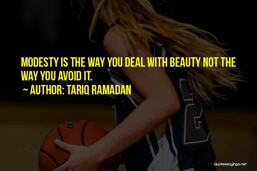 Tariq Ramadan Quotes: Modesty Is The Way You Deal With Beauty Not The Way You Avoid It.