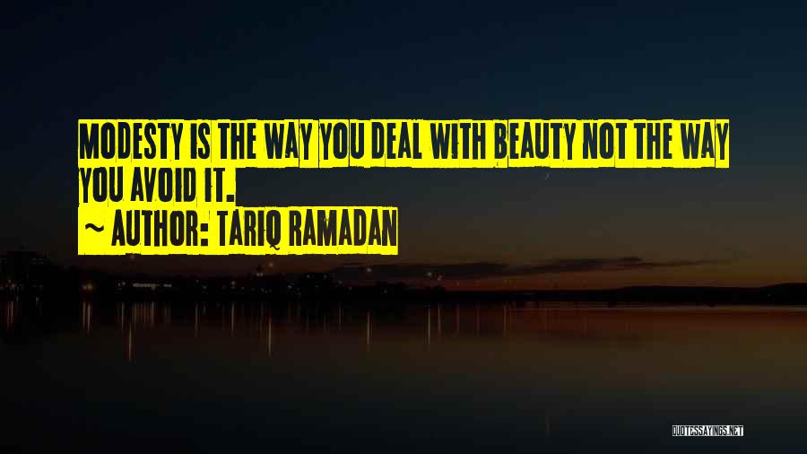 Tariq Ramadan Quotes: Modesty Is The Way You Deal With Beauty Not The Way You Avoid It.