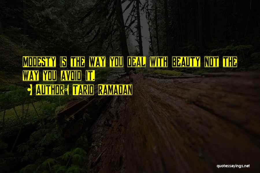 Tariq Ramadan Quotes: Modesty Is The Way You Deal With Beauty Not The Way You Avoid It.