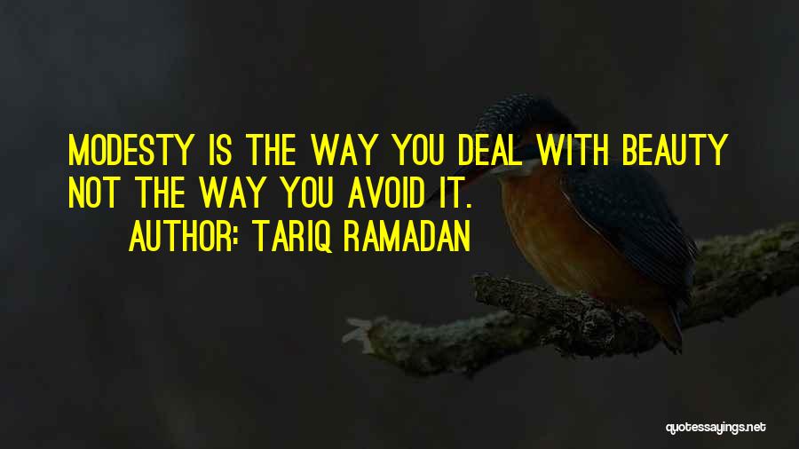 Tariq Ramadan Quotes: Modesty Is The Way You Deal With Beauty Not The Way You Avoid It.