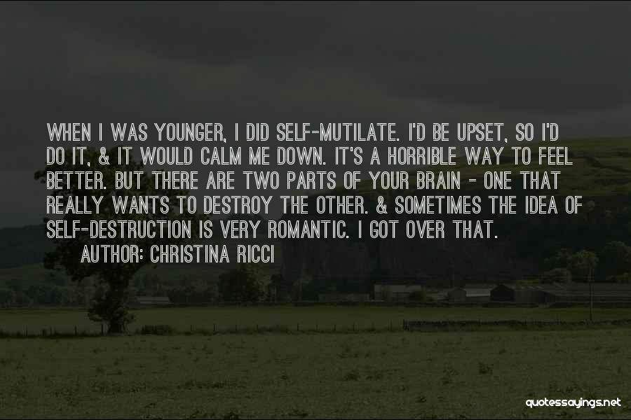 Christina Ricci Quotes: When I Was Younger, I Did Self-mutilate. I'd Be Upset, So I'd Do It, & It Would Calm Me Down.