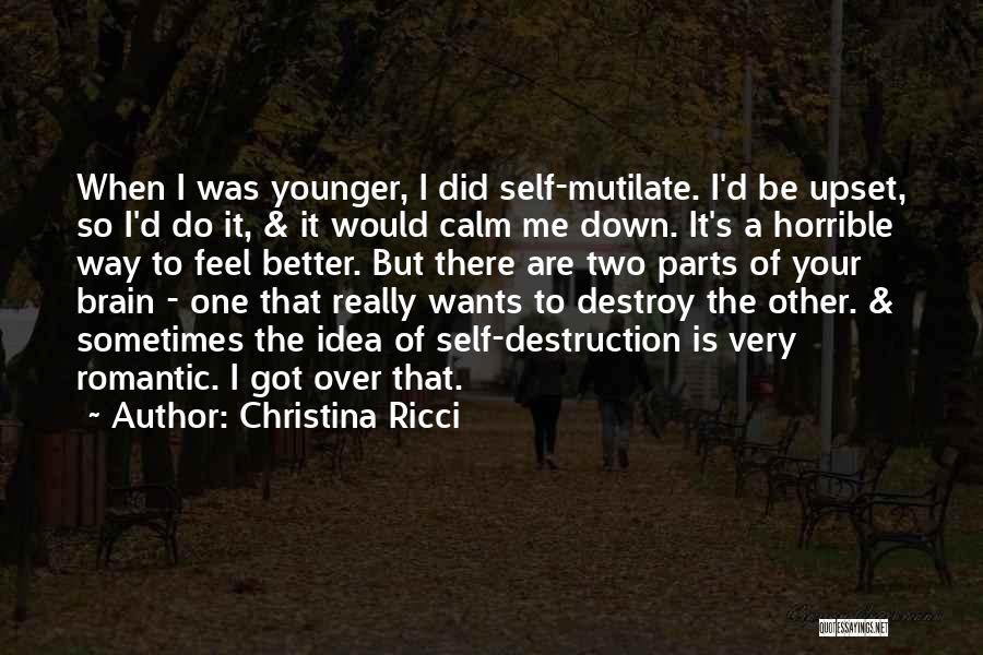 Christina Ricci Quotes: When I Was Younger, I Did Self-mutilate. I'd Be Upset, So I'd Do It, & It Would Calm Me Down.