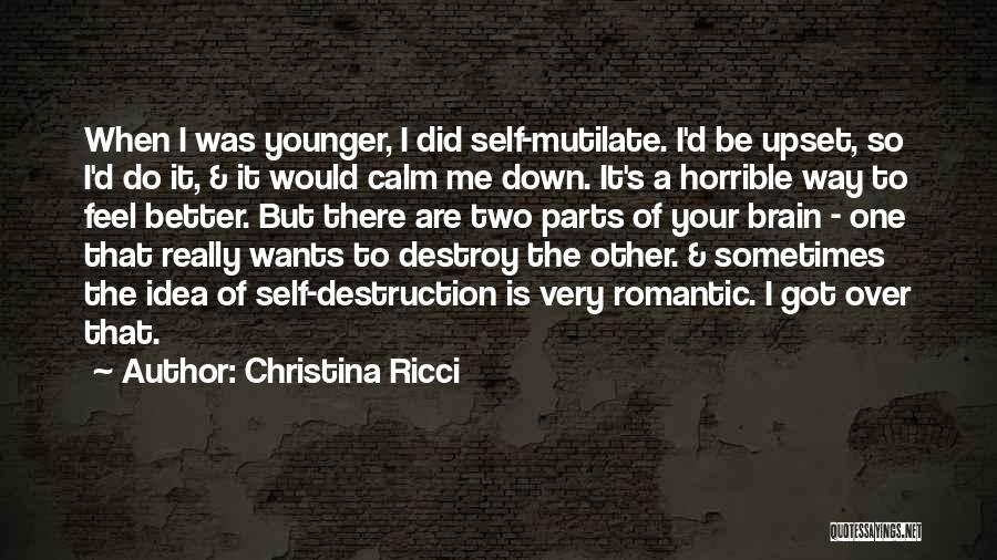 Christina Ricci Quotes: When I Was Younger, I Did Self-mutilate. I'd Be Upset, So I'd Do It, & It Would Calm Me Down.