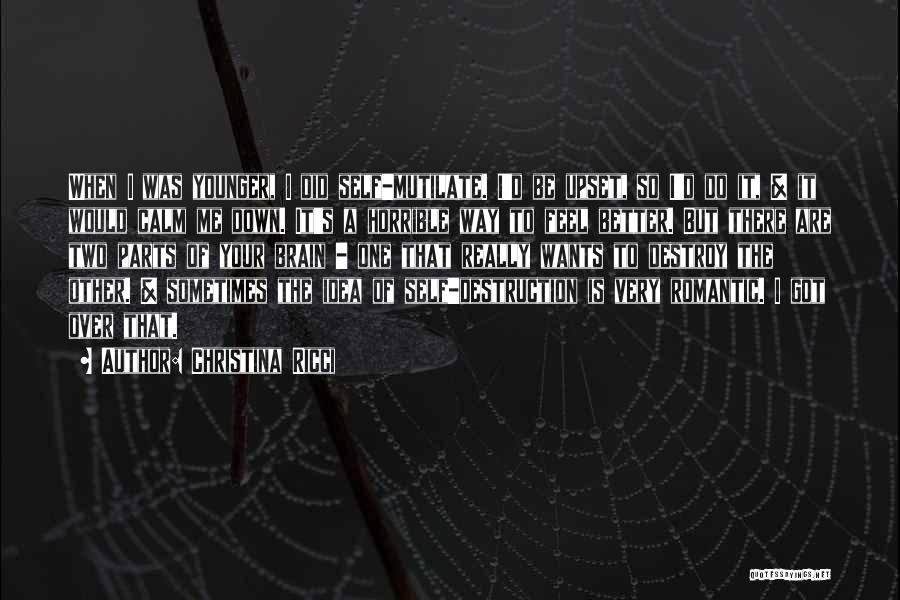 Christina Ricci Quotes: When I Was Younger, I Did Self-mutilate. I'd Be Upset, So I'd Do It, & It Would Calm Me Down.