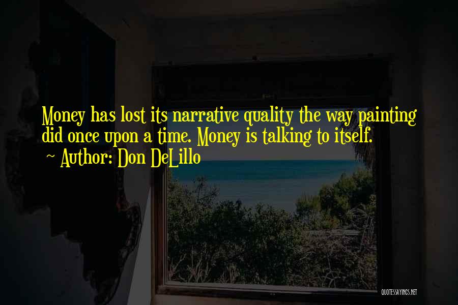 Don DeLillo Quotes: Money Has Lost Its Narrative Quality The Way Painting Did Once Upon A Time. Money Is Talking To Itself.
