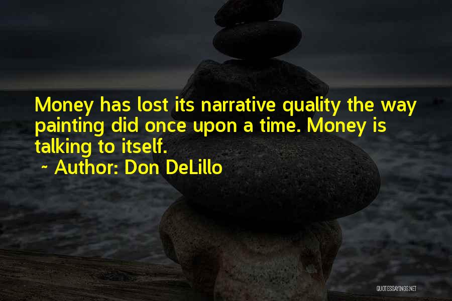 Don DeLillo Quotes: Money Has Lost Its Narrative Quality The Way Painting Did Once Upon A Time. Money Is Talking To Itself.