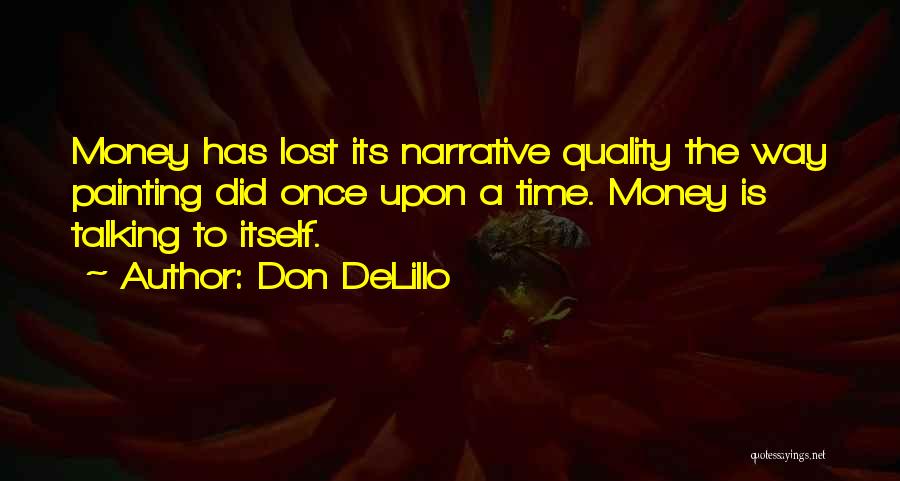 Don DeLillo Quotes: Money Has Lost Its Narrative Quality The Way Painting Did Once Upon A Time. Money Is Talking To Itself.