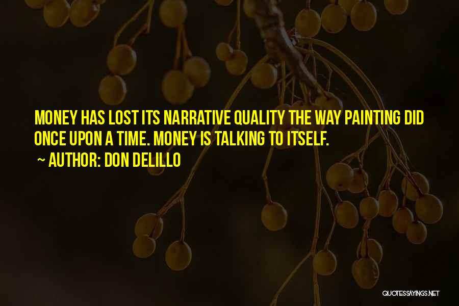 Don DeLillo Quotes: Money Has Lost Its Narrative Quality The Way Painting Did Once Upon A Time. Money Is Talking To Itself.