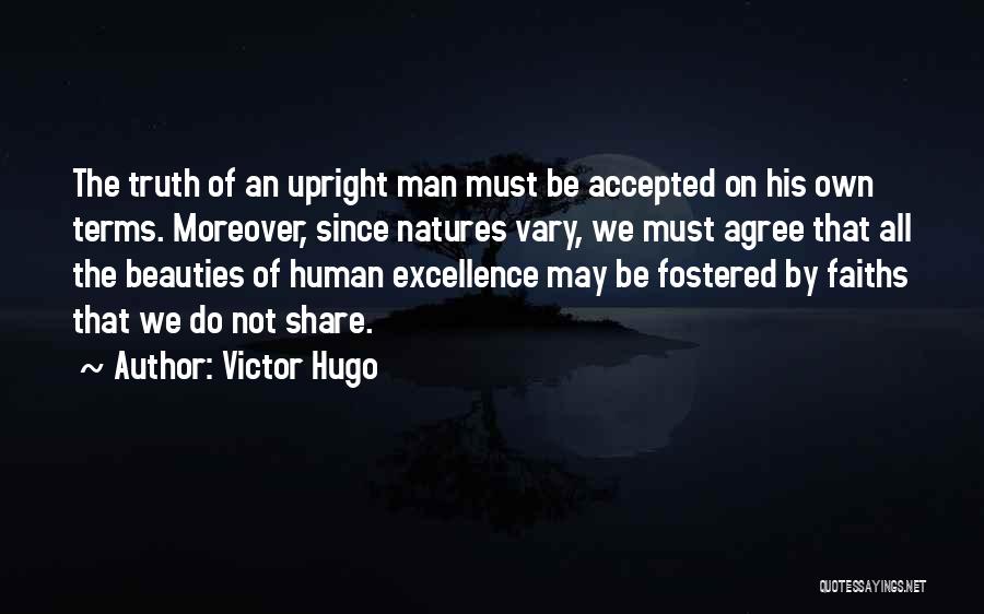 Victor Hugo Quotes: The Truth Of An Upright Man Must Be Accepted On His Own Terms. Moreover, Since Natures Vary, We Must Agree