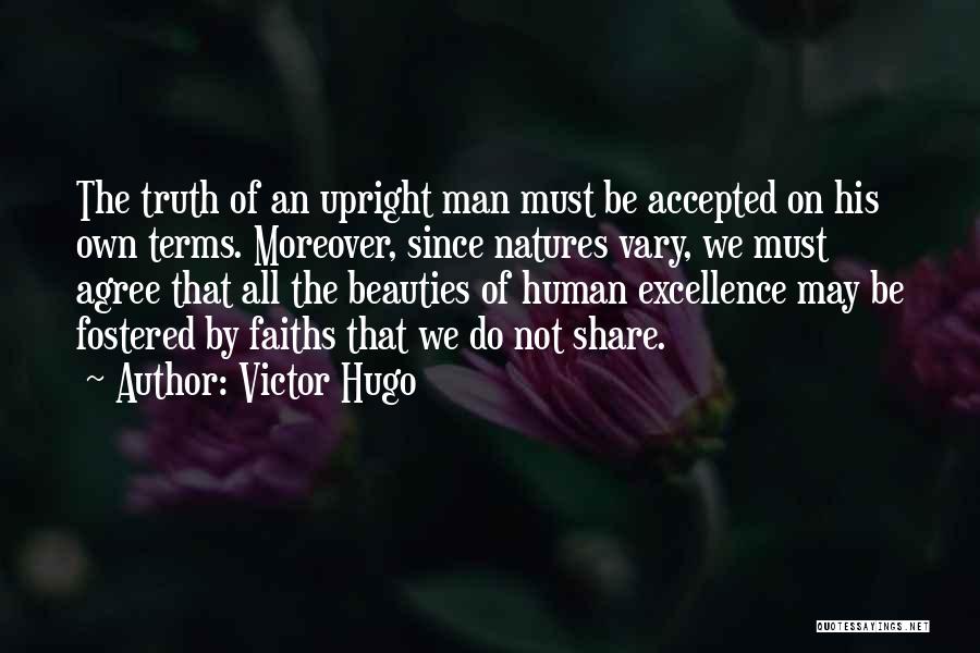 Victor Hugo Quotes: The Truth Of An Upright Man Must Be Accepted On His Own Terms. Moreover, Since Natures Vary, We Must Agree