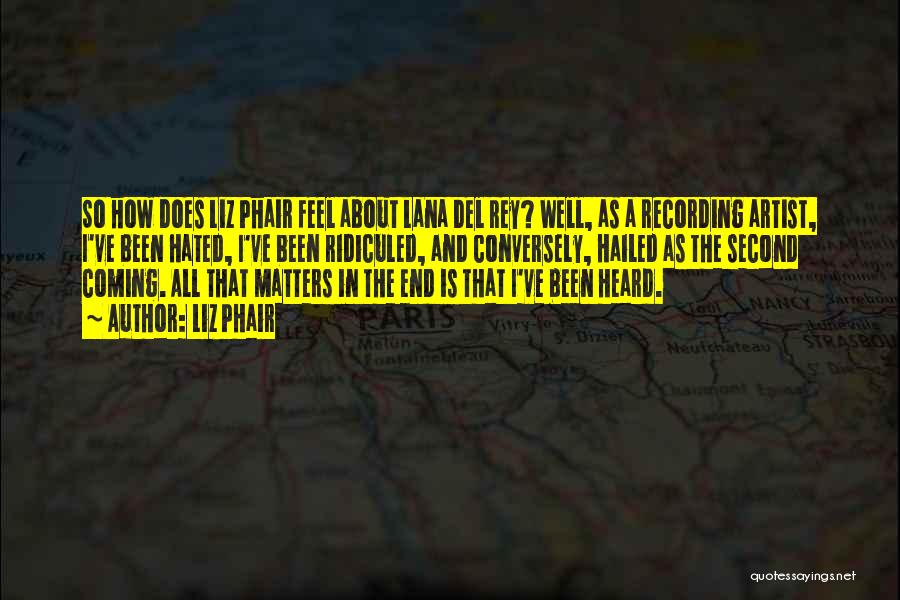 Liz Phair Quotes: So How Does Liz Phair Feel About Lana Del Rey? Well, As A Recording Artist, I've Been Hated, I've Been