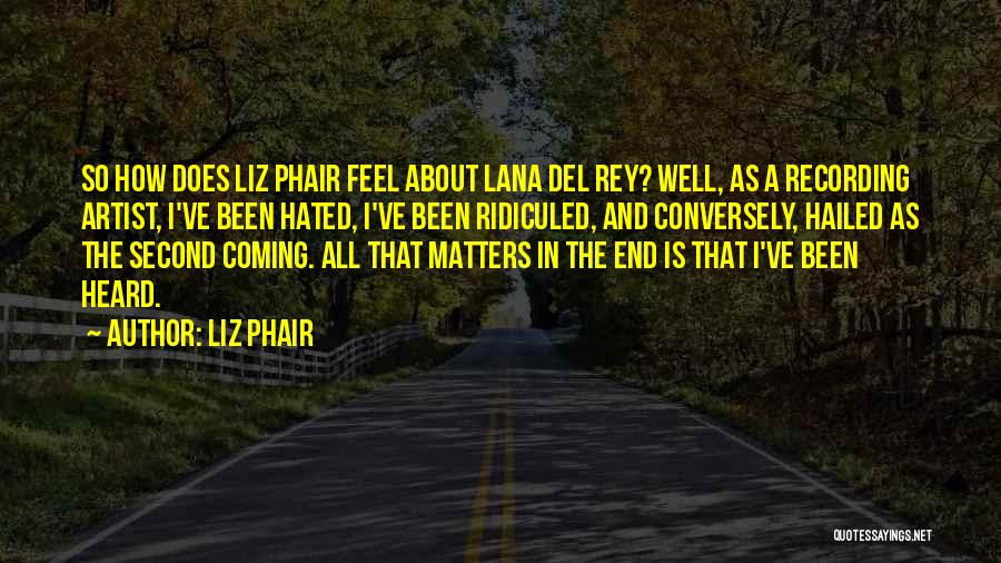 Liz Phair Quotes: So How Does Liz Phair Feel About Lana Del Rey? Well, As A Recording Artist, I've Been Hated, I've Been