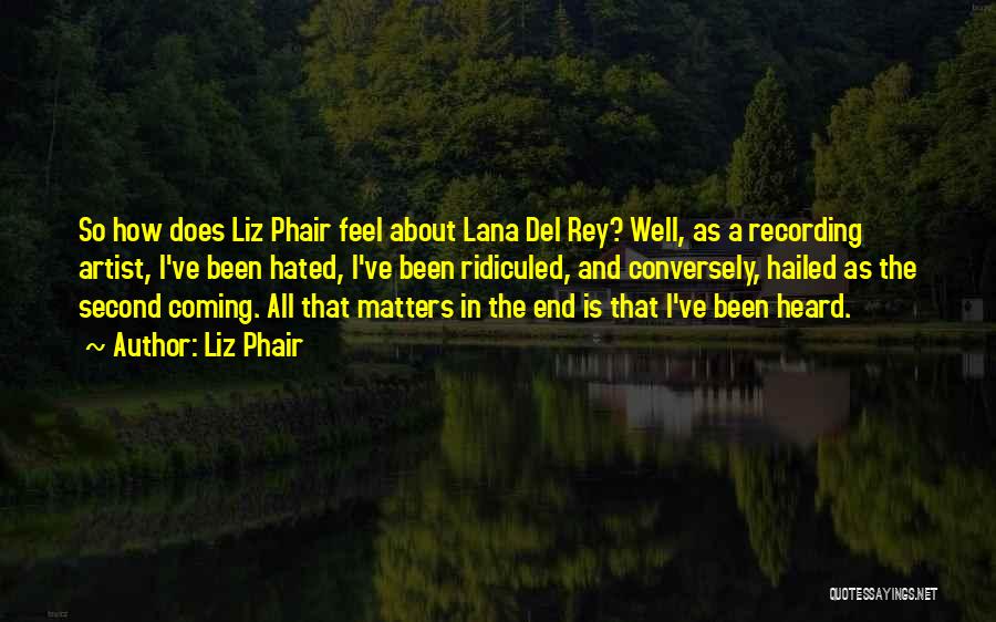 Liz Phair Quotes: So How Does Liz Phair Feel About Lana Del Rey? Well, As A Recording Artist, I've Been Hated, I've Been