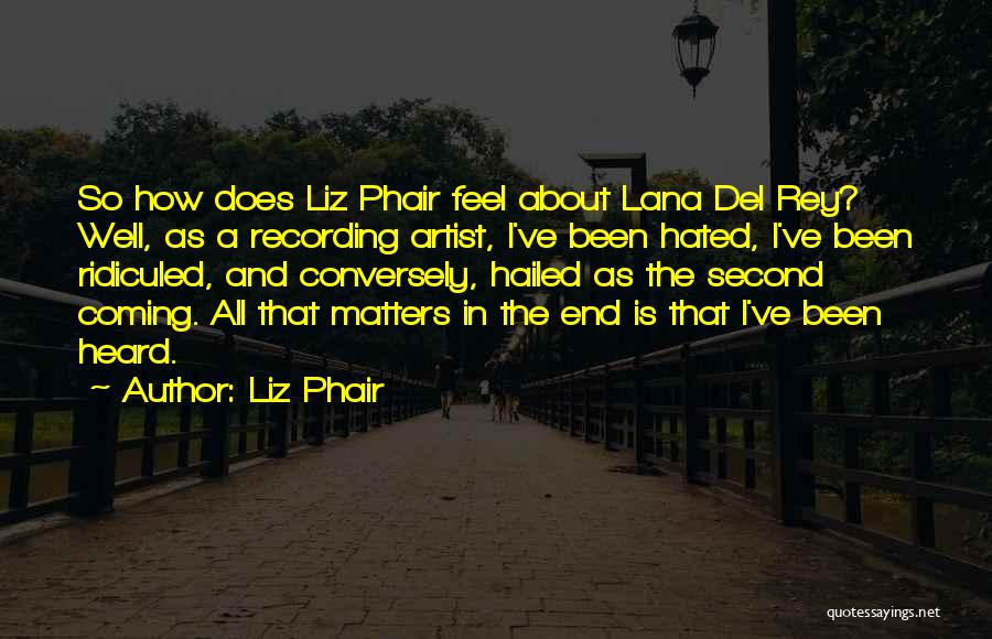 Liz Phair Quotes: So How Does Liz Phair Feel About Lana Del Rey? Well, As A Recording Artist, I've Been Hated, I've Been