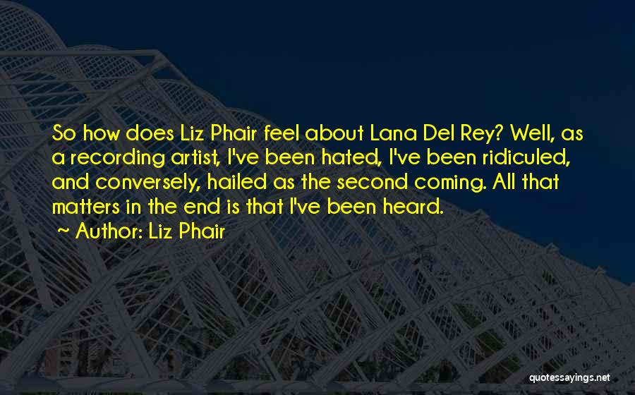 Liz Phair Quotes: So How Does Liz Phair Feel About Lana Del Rey? Well, As A Recording Artist, I've Been Hated, I've Been