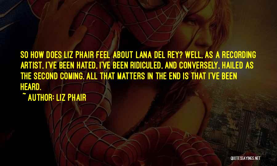 Liz Phair Quotes: So How Does Liz Phair Feel About Lana Del Rey? Well, As A Recording Artist, I've Been Hated, I've Been