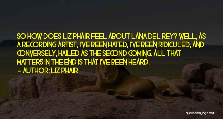 Liz Phair Quotes: So How Does Liz Phair Feel About Lana Del Rey? Well, As A Recording Artist, I've Been Hated, I've Been
