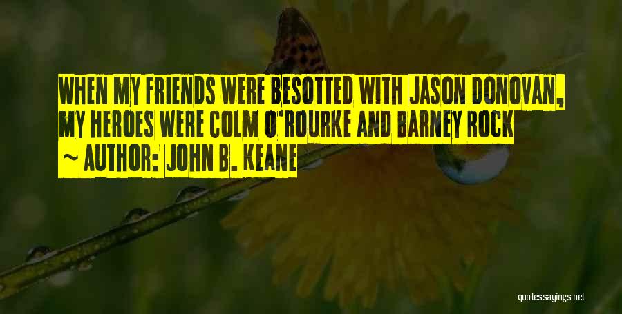 John B. Keane Quotes: When My Friends Were Besotted With Jason Donovan, My Heroes Were Colm O'rourke And Barney Rock