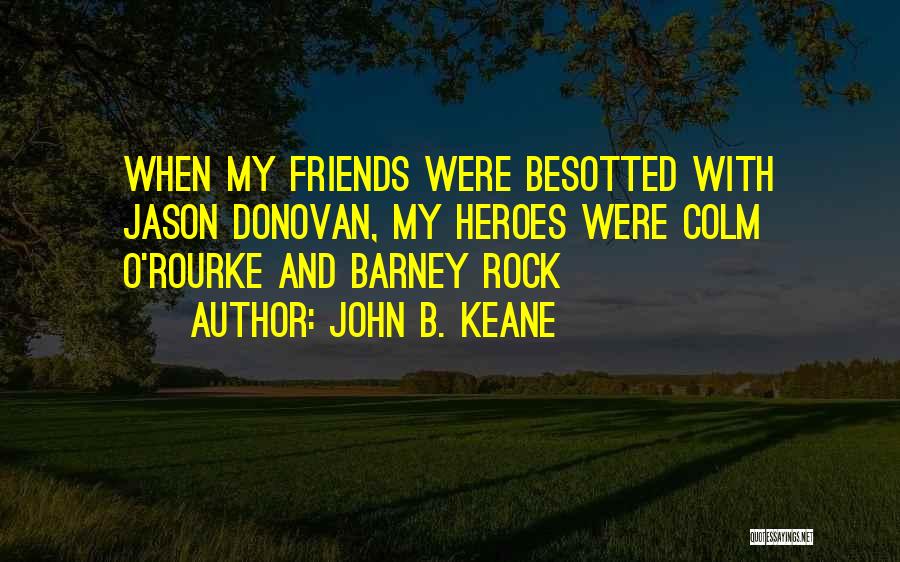 John B. Keane Quotes: When My Friends Were Besotted With Jason Donovan, My Heroes Were Colm O'rourke And Barney Rock