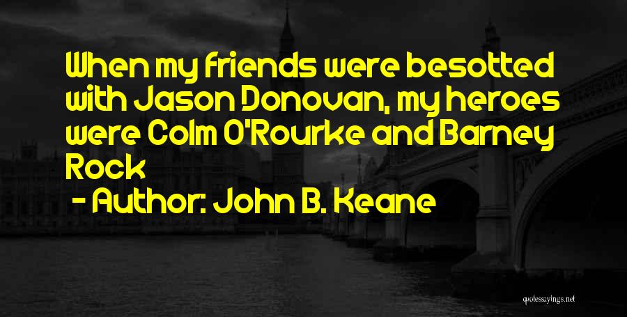 John B. Keane Quotes: When My Friends Were Besotted With Jason Donovan, My Heroes Were Colm O'rourke And Barney Rock