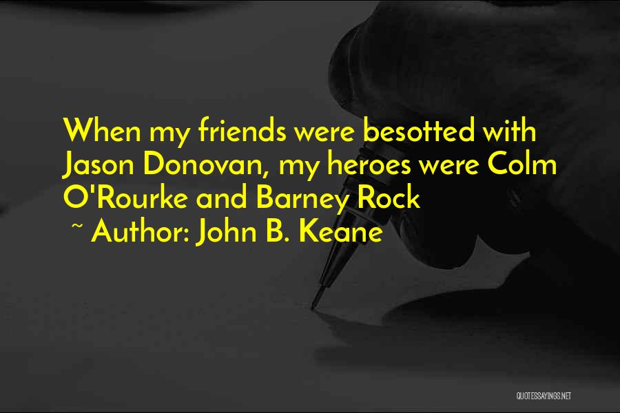 John B. Keane Quotes: When My Friends Were Besotted With Jason Donovan, My Heroes Were Colm O'rourke And Barney Rock