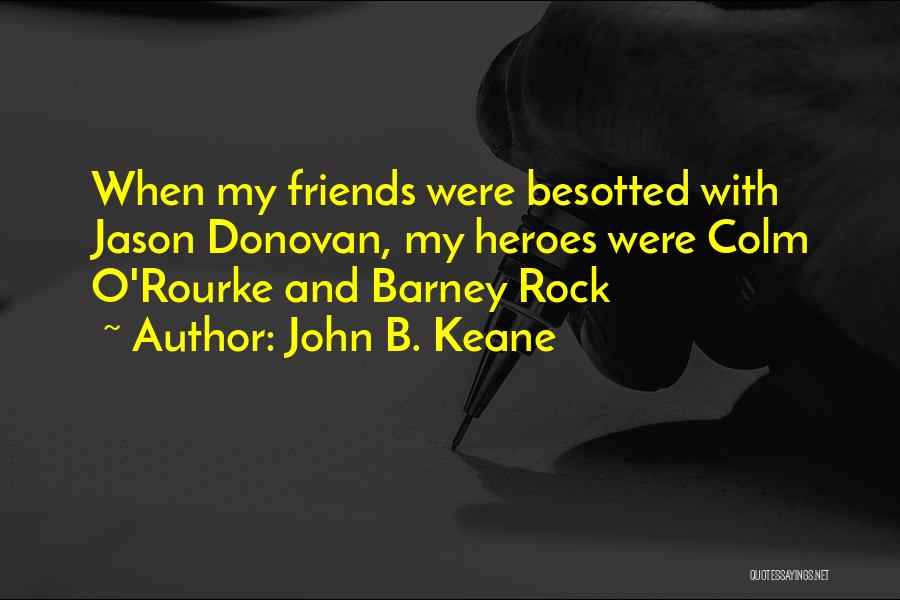 John B. Keane Quotes: When My Friends Were Besotted With Jason Donovan, My Heroes Were Colm O'rourke And Barney Rock