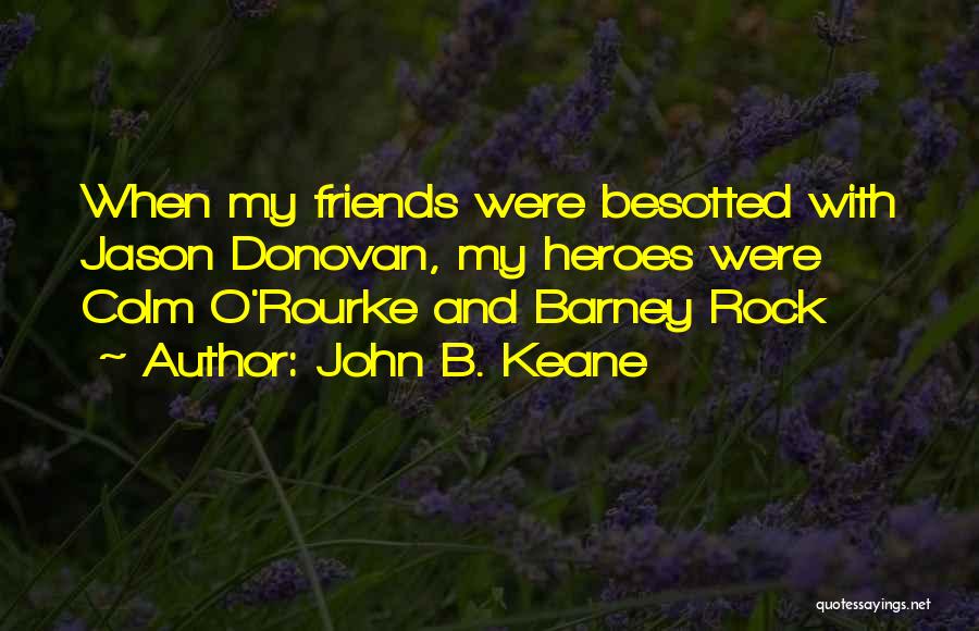 John B. Keane Quotes: When My Friends Were Besotted With Jason Donovan, My Heroes Were Colm O'rourke And Barney Rock