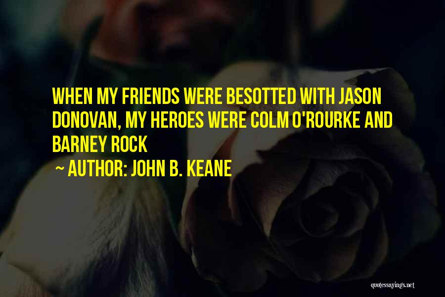 John B. Keane Quotes: When My Friends Were Besotted With Jason Donovan, My Heroes Were Colm O'rourke And Barney Rock