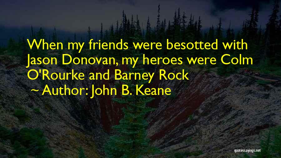 John B. Keane Quotes: When My Friends Were Besotted With Jason Donovan, My Heroes Were Colm O'rourke And Barney Rock