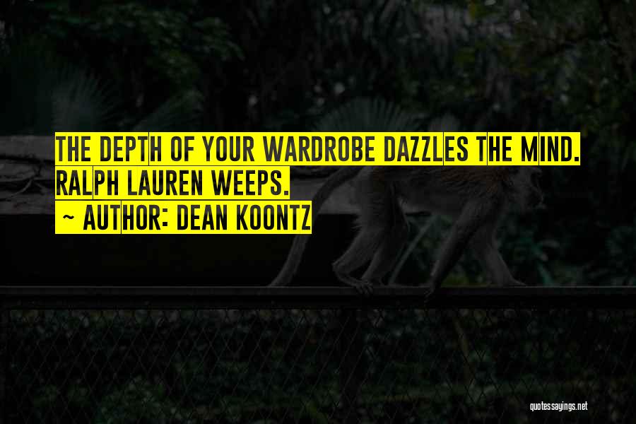 Dean Koontz Quotes: The Depth Of Your Wardrobe Dazzles The Mind. Ralph Lauren Weeps.