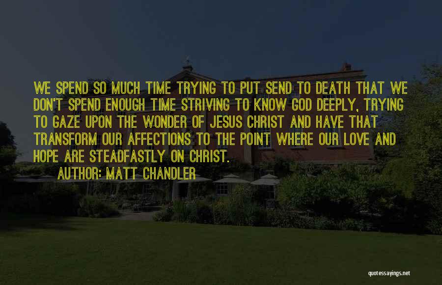 Matt Chandler Quotes: We Spend So Much Time Trying To Put Send To Death That We Don't Spend Enough Time Striving To Know