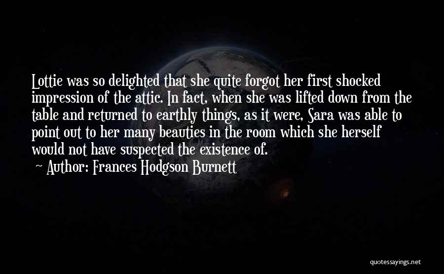 Frances Hodgson Burnett Quotes: Lottie Was So Delighted That She Quite Forgot Her First Shocked Impression Of The Attic. In Fact, When She Was