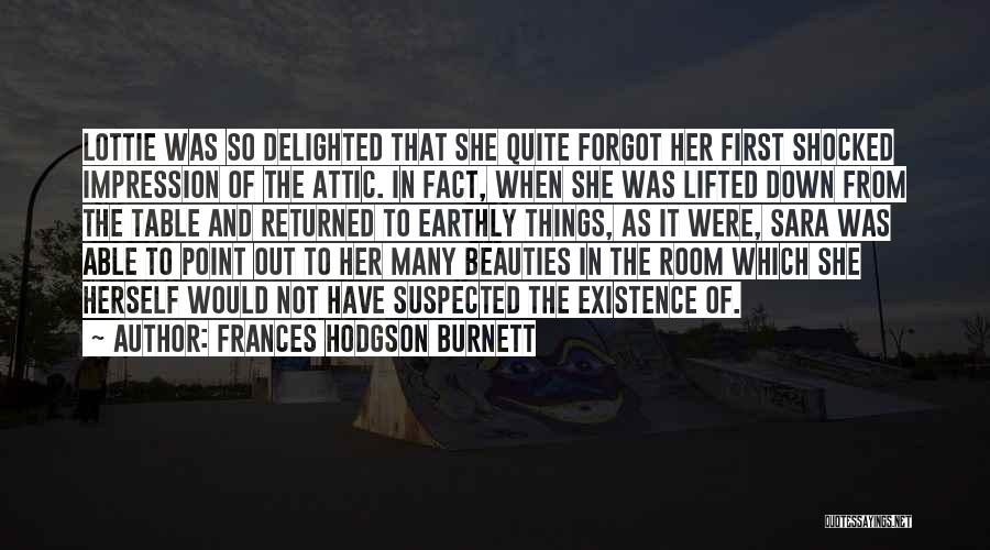 Frances Hodgson Burnett Quotes: Lottie Was So Delighted That She Quite Forgot Her First Shocked Impression Of The Attic. In Fact, When She Was